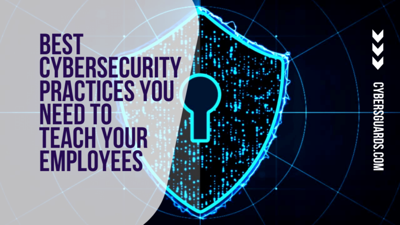Best Cybersecurity Practices You Need to Teach your Employees