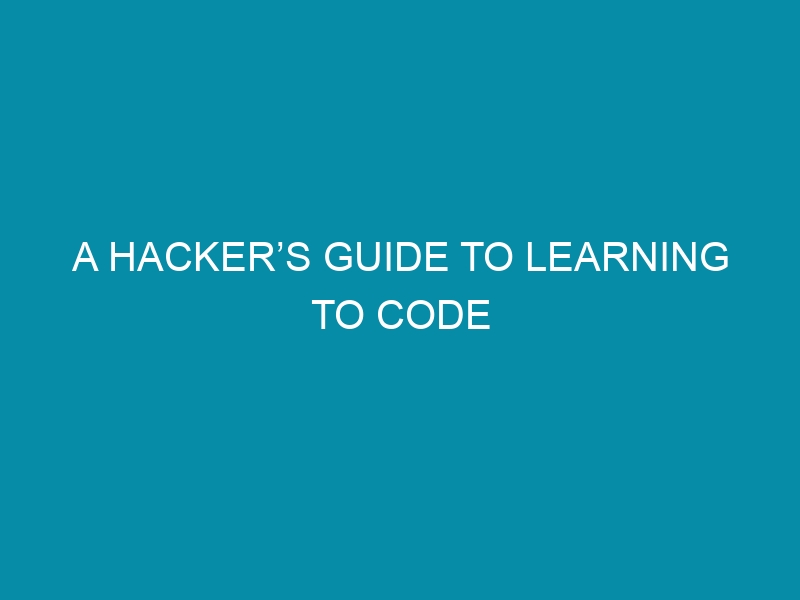 a hackers guide to learning to code