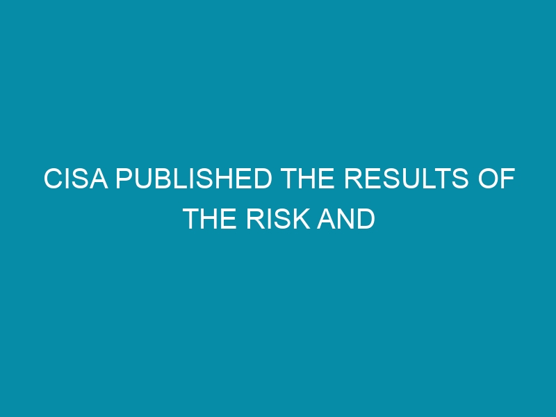 cisa published the results of the risk and vulnerability assessments conducted in fiscal year