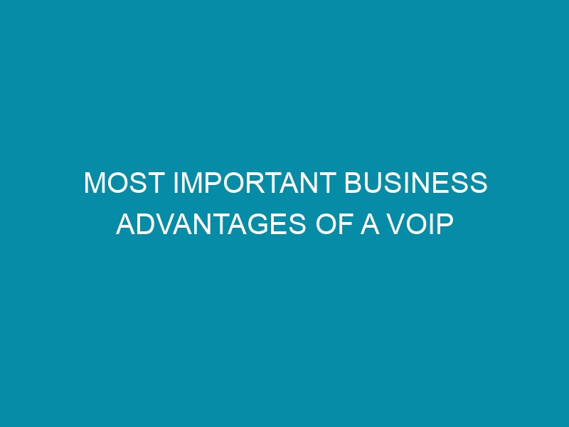 most important business advantages of a voip telephone system