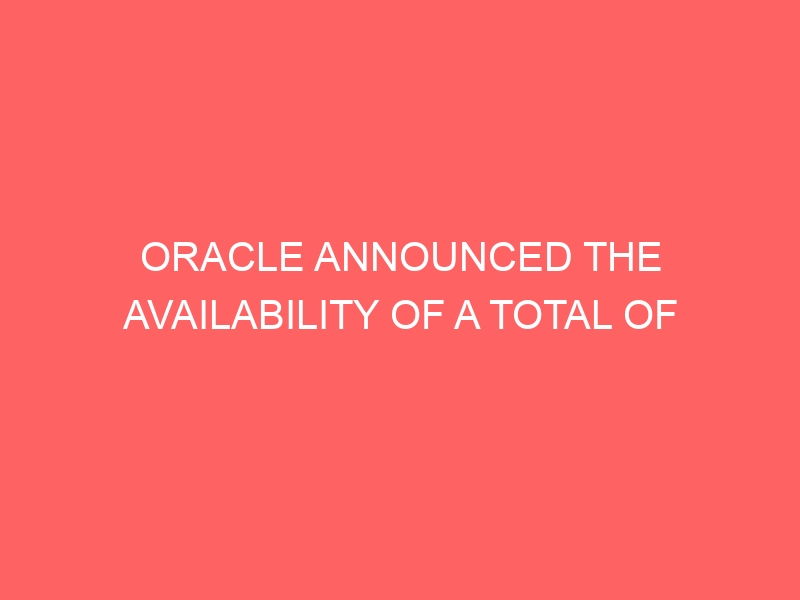 oracle announced the availability of a total of  new security patches