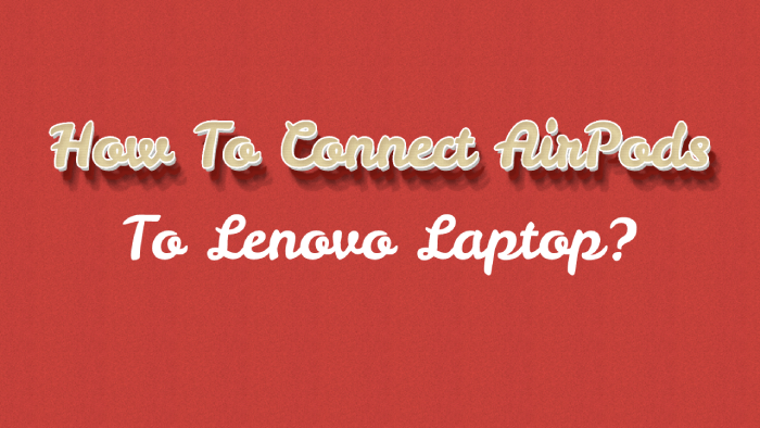 How To Connect AirPods To Lenovo Laptop