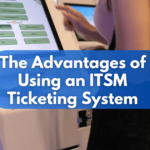 The Advantages of Using an ITSM Ticketing System