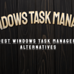 Best Windows Task Manager Alternatives