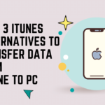 Best 3 iTunes Alternatives to Transfer Data from iPhone to PC