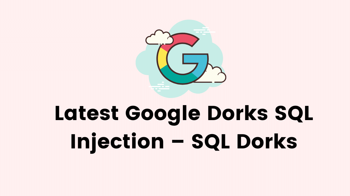 Latest Google Dorks SQL Injection – SQL Dorks 2022 - Cybers Guards