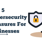 Top 5 Cybersecurity Measures For Businesses