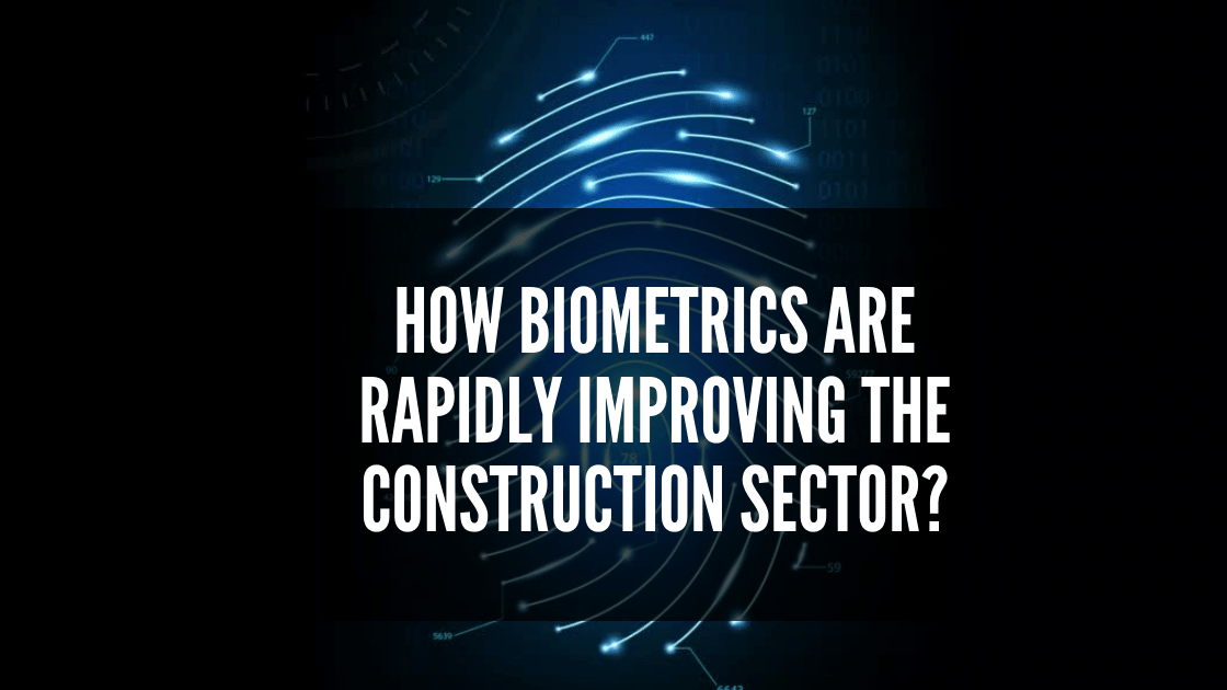 How biometrics are rapidly improving the Construction Sector