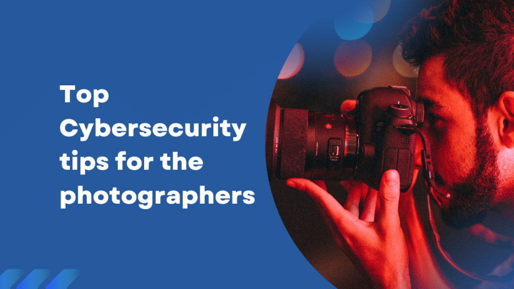 Top Cybersecurity tips for the photographers