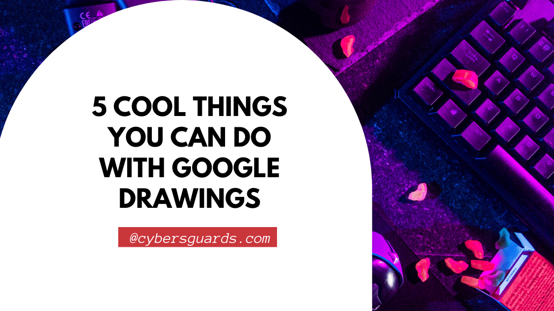 5 Cool Things You Can Do With Google Drawings