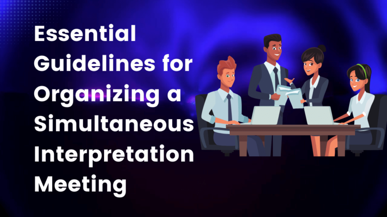 Essential Guidelines for Organizing a Simultaneous Interpretation Meeting