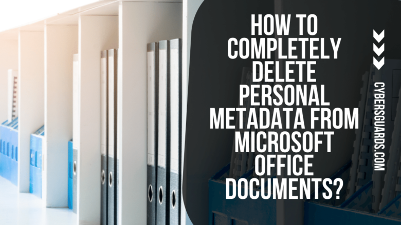 How to Completely Delete Personal Metadata from Microsoft Office Documents