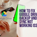 How to Fix Google Drive Backup and Sync Not Working