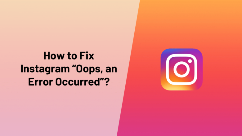 How to Fix Instagram “Oops, an Error Occurred”