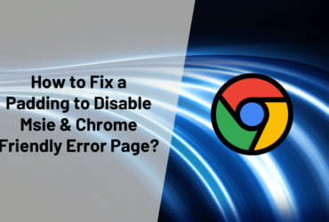 How to Fix a Padding to Disable Msie & Chrome Friendly Error Page