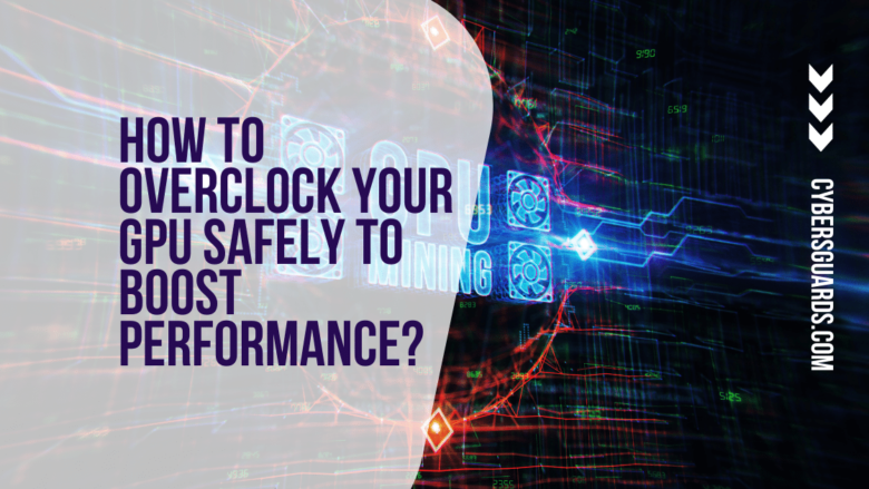 How to Overclock Your GPU Safely to Boost Performance