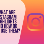 What Are Instagram Highlights and How Do You Use Them