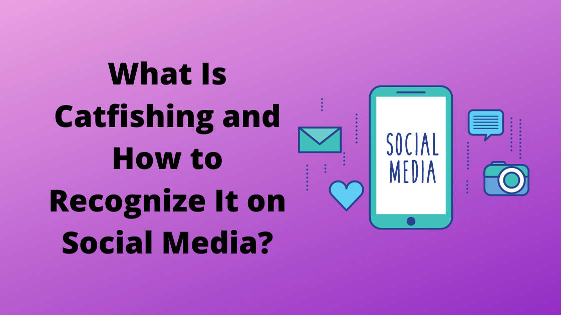 What Is Catfishing and How to Recognize It on Social Media