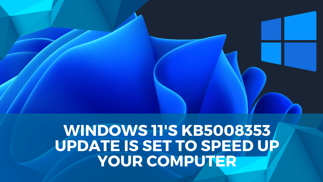 Windows 11's KB5008353 Update Is Set to Speed Up Your Computer