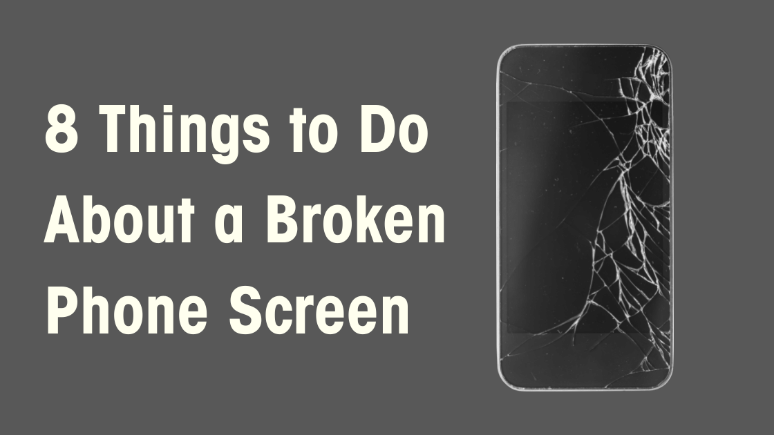 8 Things to Do About a Broken Phone Screen