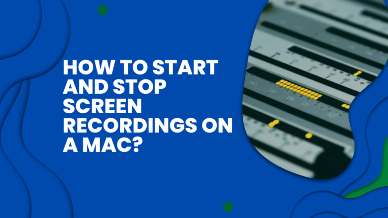 How to Start and Stop Screen Recordings on a Mac