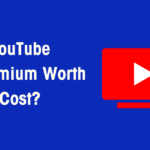 Is YouTube Premium Worth the Cost
