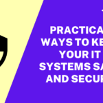 Practical ways to keep your IT systems safe and secure