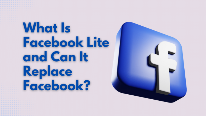 What Is Facebook Lite and Can It Replace Facebook