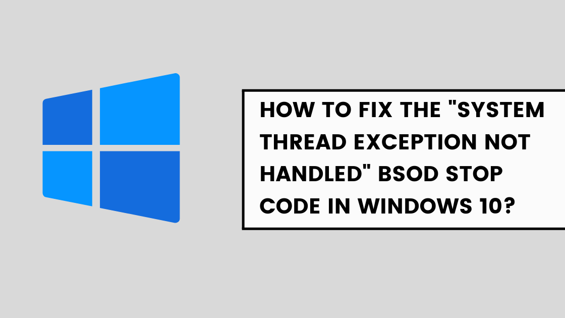 How to Fix the SYSTEM THREAD EXCEPTION NOT HANDLED BSOD Stop Code in Windows 10