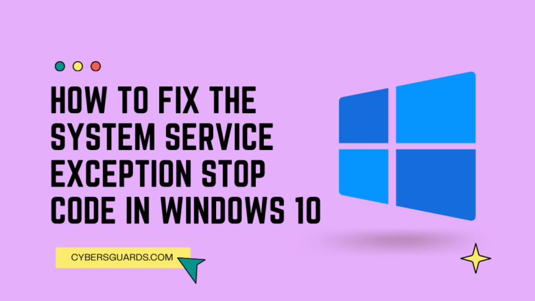 How to Fix the System Service Exception Stop Code in Windows 10
