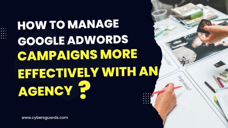 How to Manage Google AdWords Campaigns More Effectively with an Agency