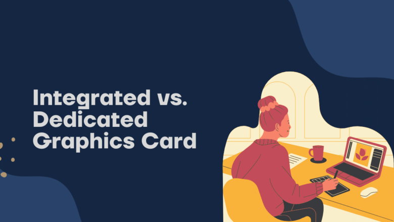 Integrated vs. Dedicated Graphics Card