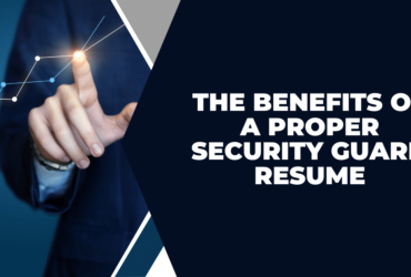 The Benefits of a Proper Security Guard Resume