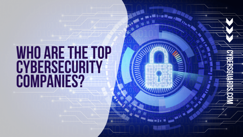 Who are The Top Cybersecurity Companies