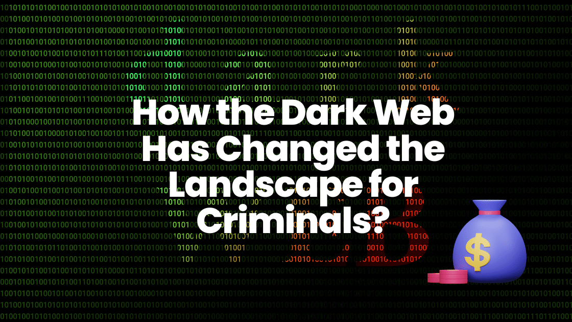 How the Dark Web Has Changed the Landscape for Criminals