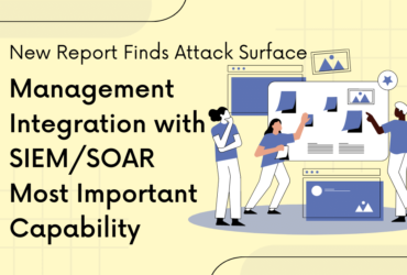 New Report Finds Attack Surface Management Integration with SIEMSOAR Most Important Capability
