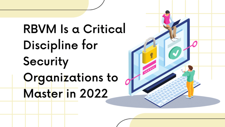 RBVM Is a Critical Discipline for Security Organizations to Master in 2022