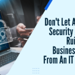 Don't Let A Cyber Security Attack Ruin Your Business Tips From An IT Expert