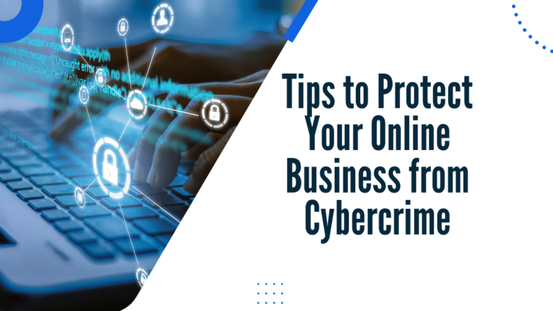 Tips to Protect Your Online Business from Cybercrime