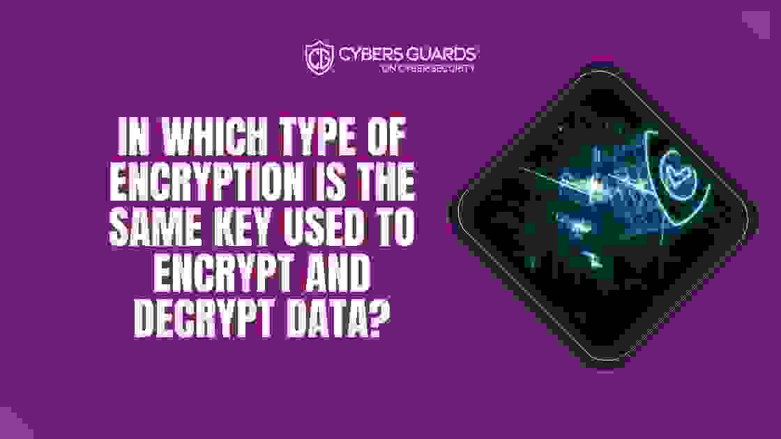 In Which Type Of Encryption is The Same Key Used To Encrypt And Decrypt Data