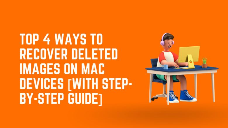 Top 4 Ways to Recover Deleted Images on Mac Devices [With Step-by-step Guide]